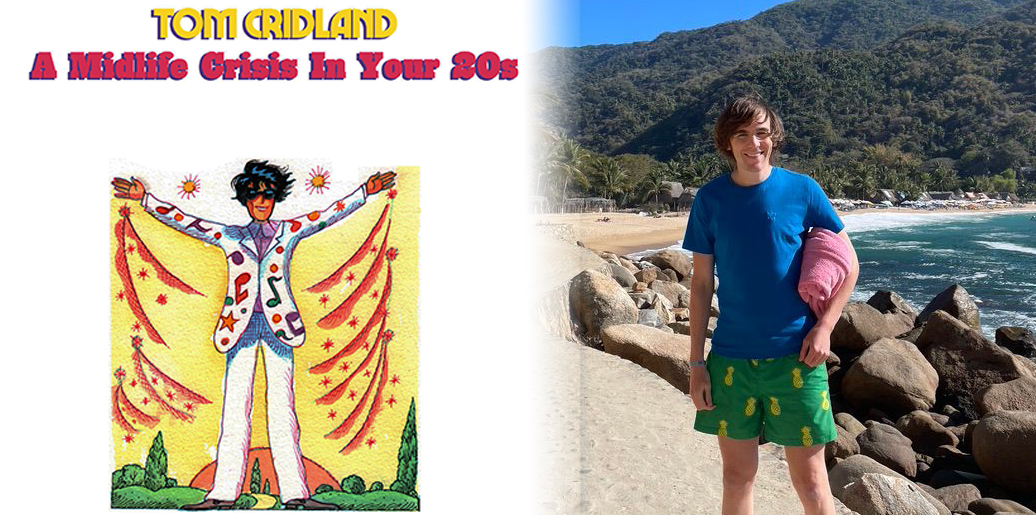 Tom Cridland's "A Midlife Crisis In Your 20s" and Tom in Mexico, 2021